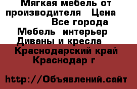 Мягкая мебель от производителя › Цена ­ 10 950 - Все города Мебель, интерьер » Диваны и кресла   . Краснодарский край,Краснодар г.